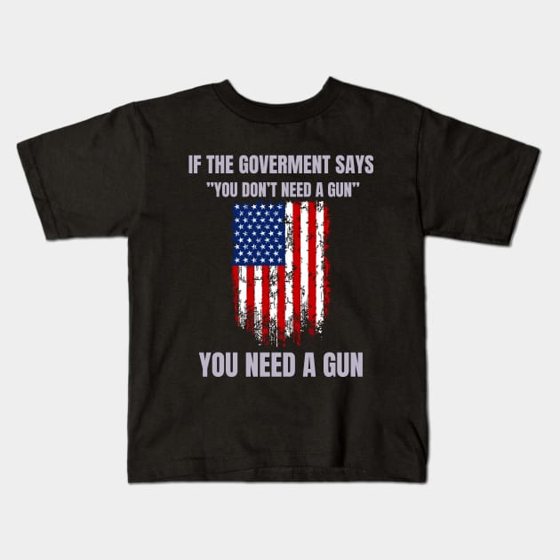 If The Government Says " You Don't Need A Gun", Funny Quotes Kids T-Shirt by Montony